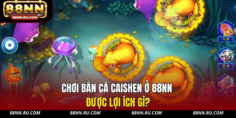 Chơi bắn cá Caishen ở 88NN được lợi ích gì? Chơi bắn cá Caishen ở 88NN được lợi ích gì?