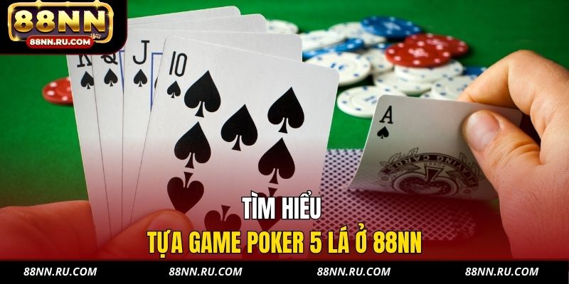 Tìm hiểu tựa game Poker 5 lá ở 88NN Tìm hiểu tựa game Poker 5 lá ở 88NN