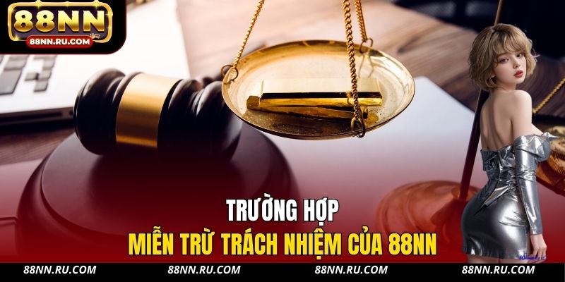 Trường hợp miễn trừ trách nhiệm của 88NN Trường hợp miễn trừ trách nhiệm của 88NN