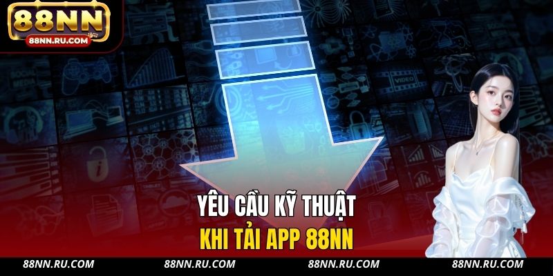 Yêu cầu kỹ thuật khi tải app 88NN Yêu cầu kỹ thuật khi tải app 88NN